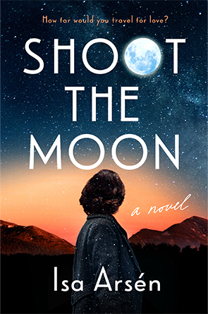 Shoot the Moon: A Novel by Isa Arsén