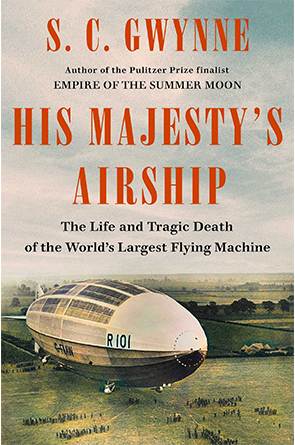 His Majesty's Airship: The Life and Tragic Death of the World's Largest Flying Machine by S.C. Gwynne