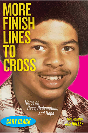 More Finish Lines to Cross: Notes on Race, Redemption, and Hope by Cary Clack