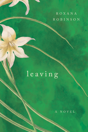 Leaving: A Novel by Roxana Robinson