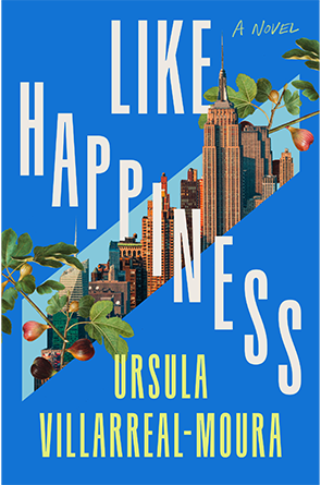 Like Happiness: A Novel by Ursula Villarreal-Moura
