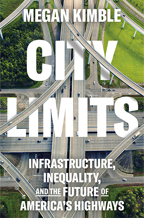 City Limits: Infrastructure, Inequality, and the Future of America's Highways by Megan Kimble