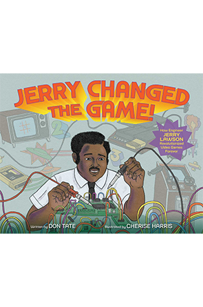 Jerry Changed the Game!: How Engineer Jerry Lawson Revolutionized Video Games Forever by Don Tate