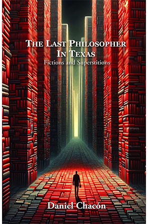 The Last Philosopher in Texas: Fictions and Superstitions by Daniel Chacón