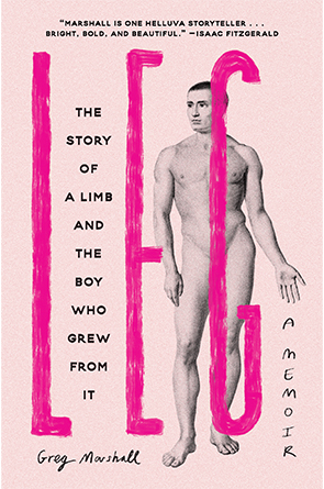 Leg: The Story of a Limb and the Boy Who Grew from It by Greg Marshall