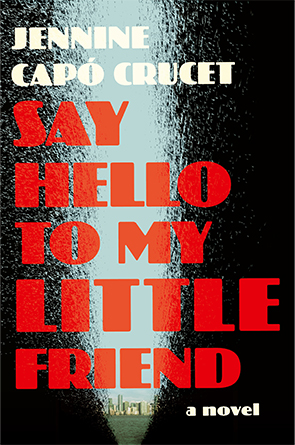Say Hello to My Little Friend: A Novel by Jennine Capó Crucet