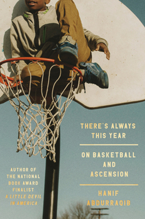  There's Always This Year: On Basketball and Ascension by Hanif Abdurraqib