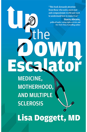 Up the Down Escalator: Medicine, Motherhood, and Multiple Sclerosis by Lisa Doggett