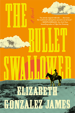 The Bullet Swallower: A Novel by Elizabeth Gonzalez James