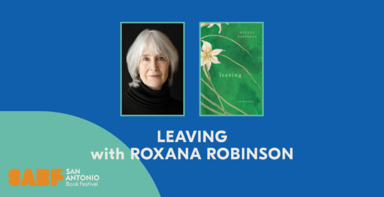 LEAVING with ROXANA ROBINSON - San Antonio Book Festival